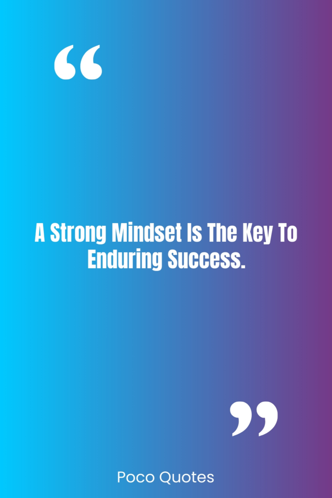 A strong mindset is the key to enduring success.