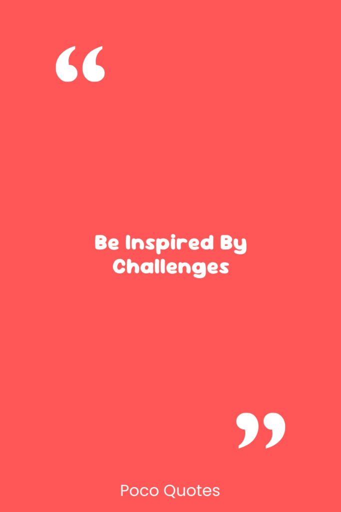 Be inspired by challenges