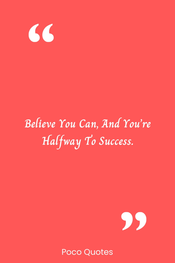 Believe you can, and you’re halfway to success.