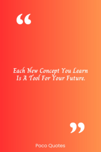 Each new concept you learn is a tool for your future.