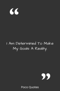 I am determined to make my goals a reality.