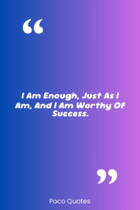 I am enough, just as I am, and I am worthy of success.