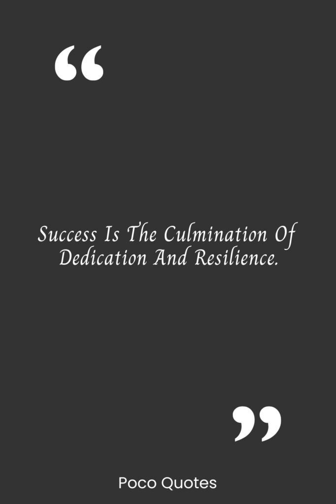 Success is the culmination of dedication and resilience.