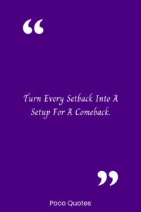 Turn every setback into a setup for a comeback.