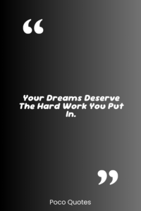 Your dreams deserve the hard work you put in.