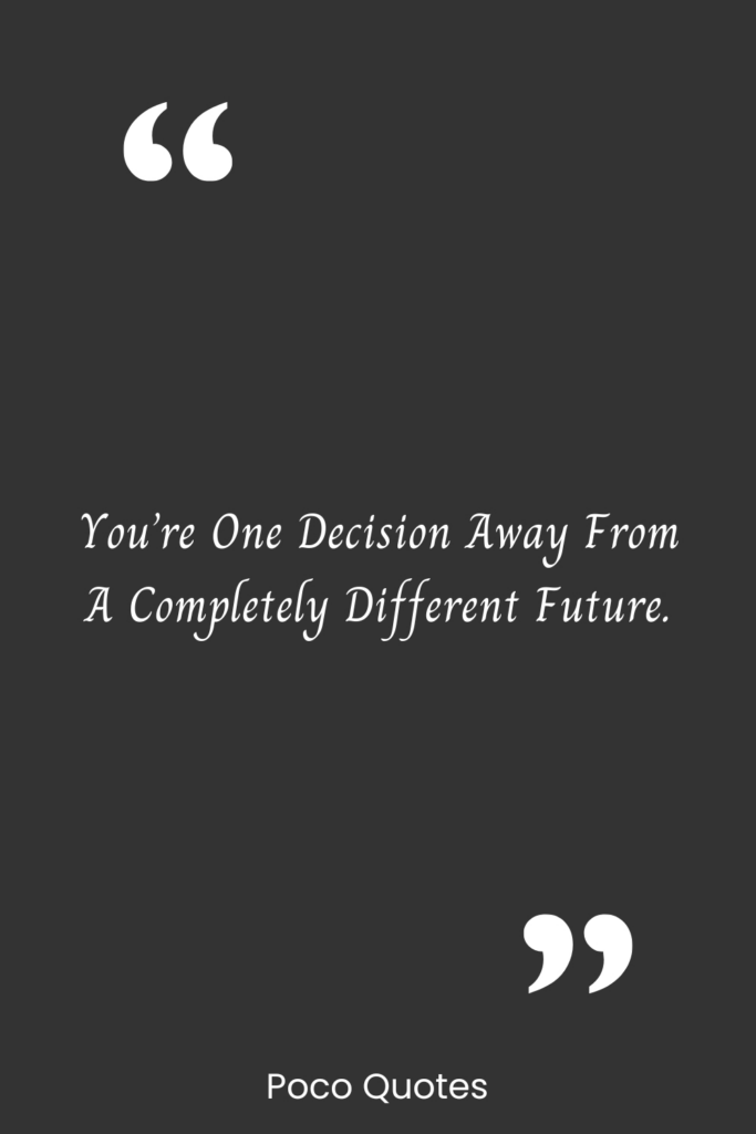 You’re one decision away from a completely different future.